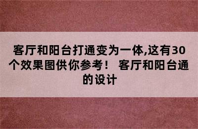 客厅和阳台打通变为一体,这有30个效果图供你参考！ 客厅和阳台通的设计